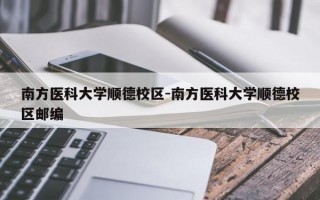 南方医科大学顺德校区-南方医科大学顺德校区邮编